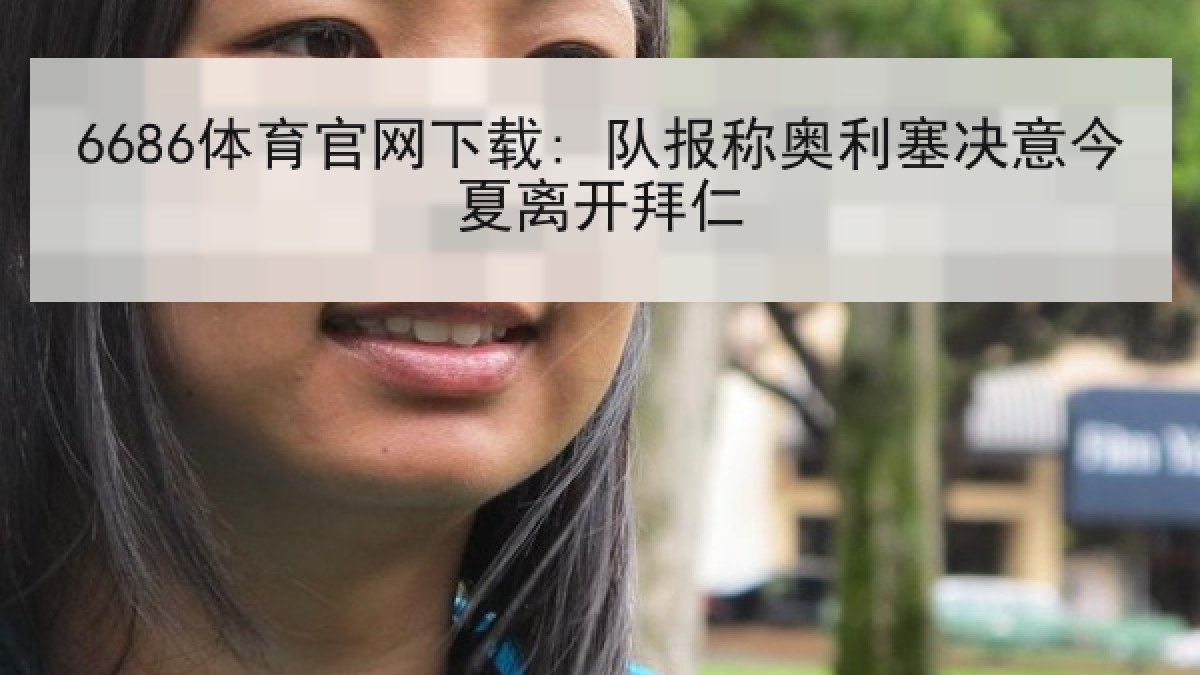 6686体育官网下载: 队报称奥利塞决意今夏离开拜仁 6686体育官网下载: 队报称奥利塞决意今夏离开拜仁